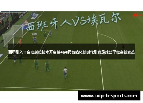 西甲引入半自动越位技术开启裁判判罚智能化新时代引发足球公平竞赛新变革 西甲引入半自动越位技术开启裁判判罚智能化新时代引发足球公平竞赛新变革