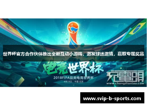 世界杯官方合作伙伴推出全新互动小游戏，激发球迷激情，赢取专属奖品