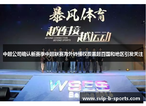 中超公司确认新赛季中超联赛海外转播权覆盖超百国和地区引发关注 中超公司确认新赛季中超联赛海外转播权覆盖超百国和地区引发关注
