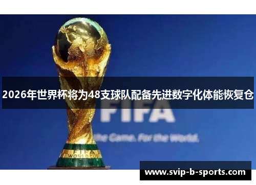 2026年世界杯将为48支球队配备先进数字化体能恢复仓