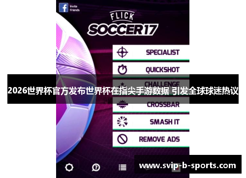 2026世界杯官方发布世界杯在指尖手游数据 引发全球球迷热议 2026世界杯官方发布世界杯在指尖手游数据 引发全球球迷热议